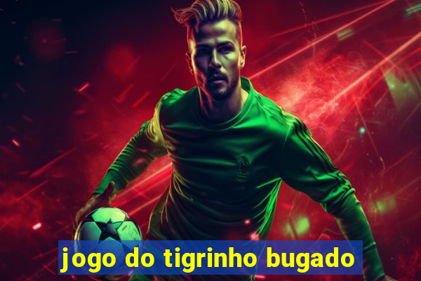 jogo do tigrinho bugado